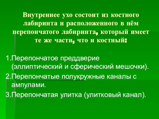 Внутреннее ухо состоит из костного лабиринта и расположенного в нём перепончатого лабиринта,