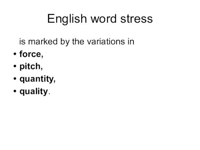 English word stress is marked by the variations in force, pitch, quantity, quality.