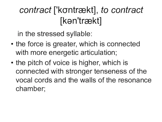 contract ['kσntrækt], to contract [kən'trækt] in the stressed syllable: the force is