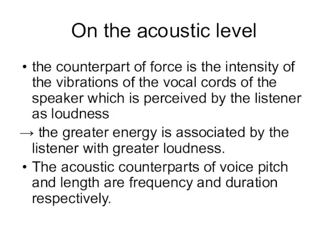 On the acoustic level the counterpart of force is the intensity of
