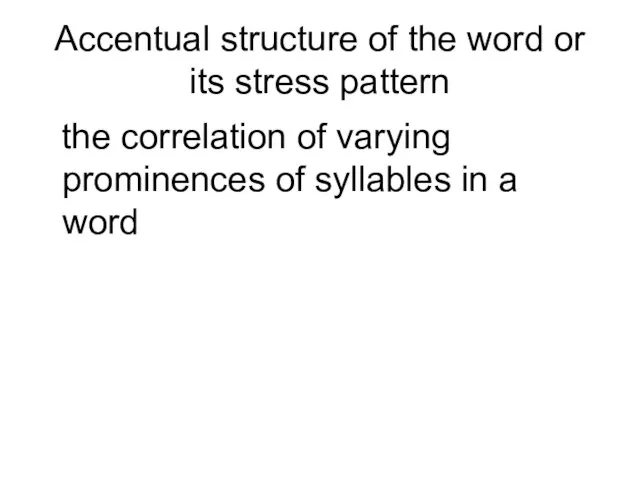 Accentual structure of the word or its stress pattern the correlation of