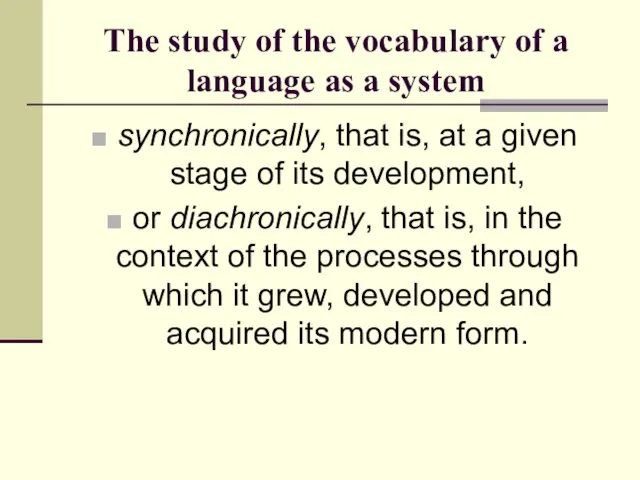 The study of the vocabulary of a language as a system synchronically,