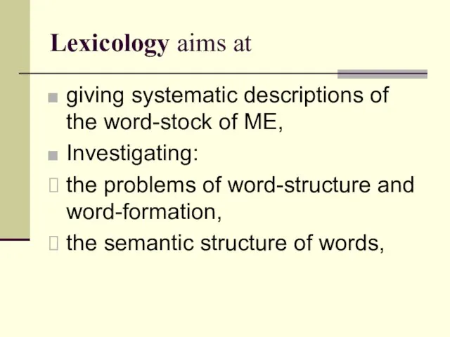 Lexicology aims at giving systematic descriptions of the word-stock of ME, Investigating: