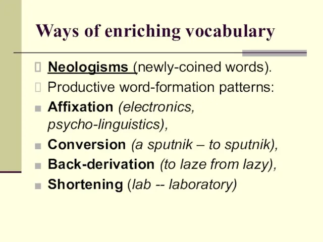 Ways of enriching vocabulary Neologisms (newly-coined words). Productive word-formation patterns: Affixation (electronics,