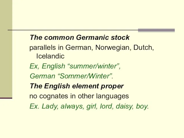 The common Germanic stock parallels in German, Norwegian, Dutch, Icelandic Ex, English