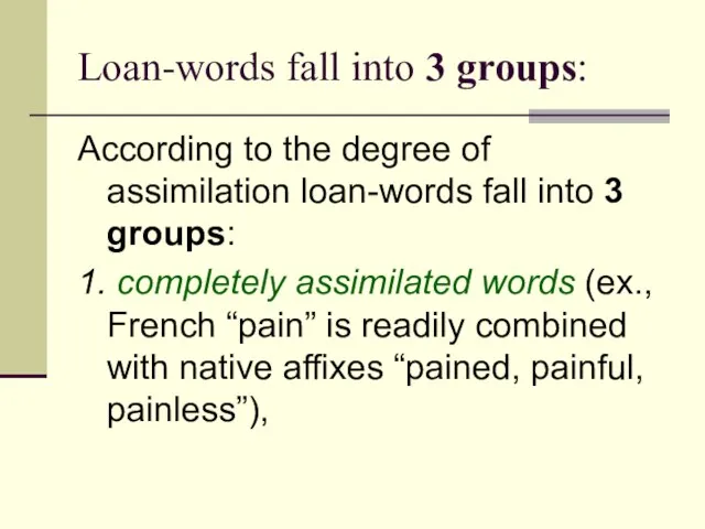 Loan-words fall into 3 groups: According to the degree of assimilation loan-words