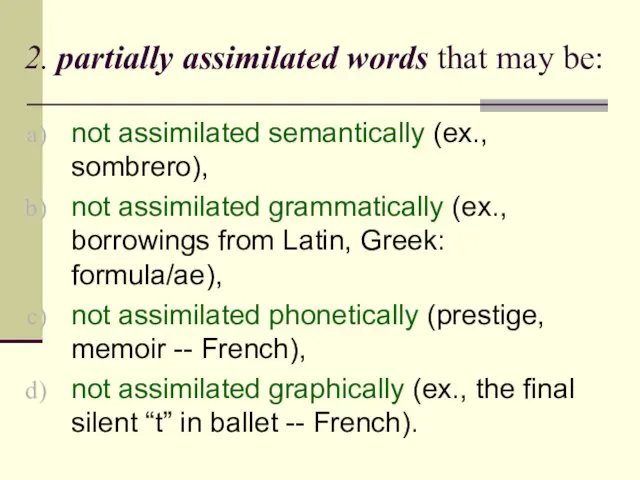 2. partially assimilated words that may be: not assimilated semantically (ex., sombrero),