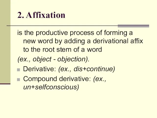 2. Affixation is the productive process of forming a new word by