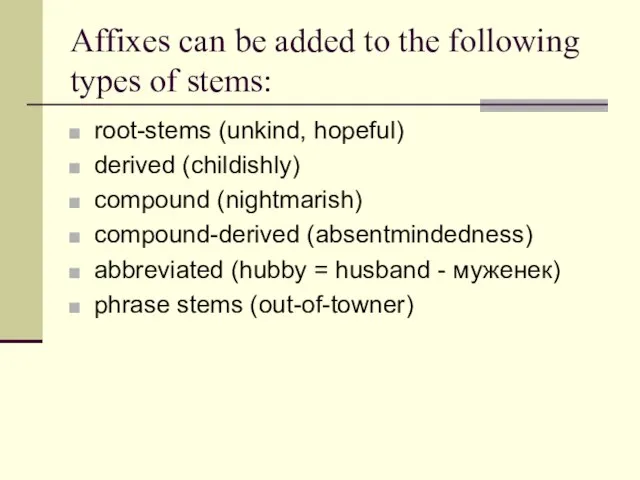 Affixes can be added to the following types of stems: root-stems (unkind,