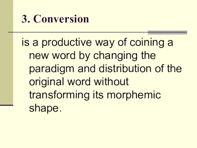 3. Conversion is a productive way of coining a new word by