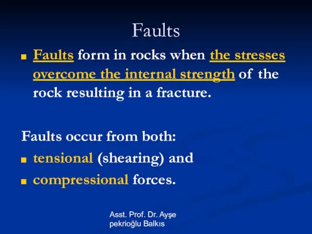 Asst. Prof. Dr. Ayşe pekrioğlu Balkıs Faults Faults form in rocks when