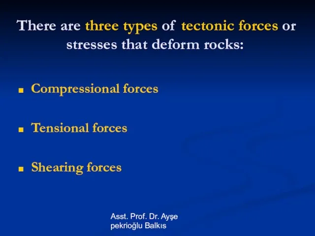 Asst. Prof. Dr. Ayşe pekrioğlu Balkıs There are three types of tectonic