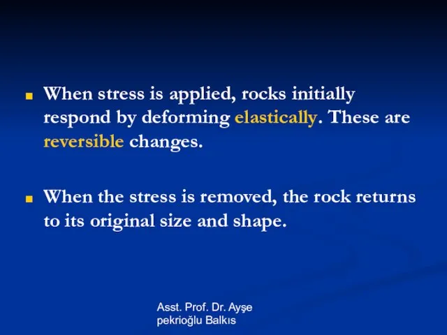 Asst. Prof. Dr. Ayşe pekrioğlu Balkıs When stress is applied, rocks initially