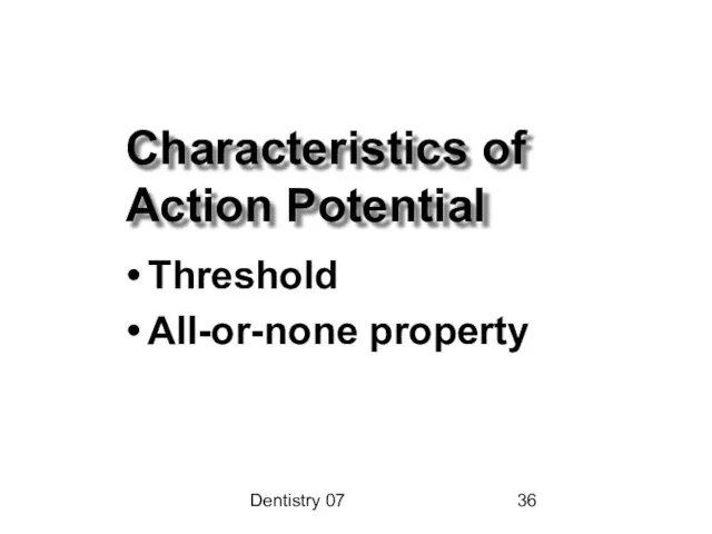 Dentistry 07 Characteristics of Action Potential Threshold All-or-none property