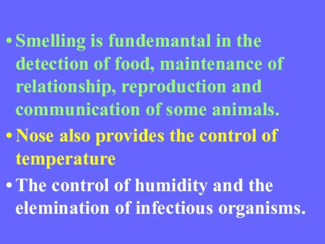 Smelling is fundemantal in the detection of food, maintenance of relationship, reproduction