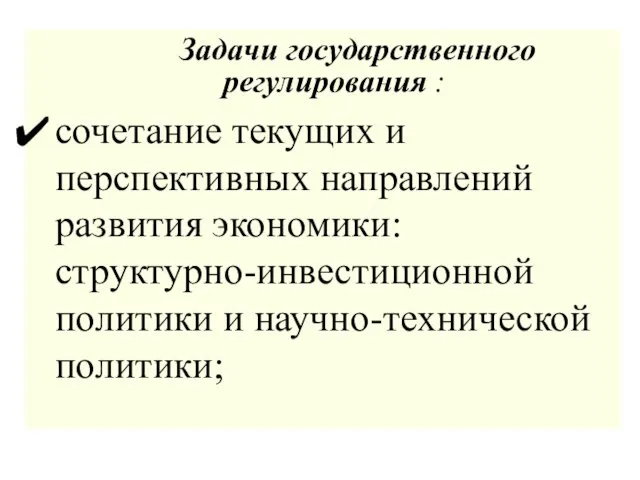 Задачи государственного регулирования : сочетание текущих и перспективных направлений развития экономики: структурно-инвестиционной политики и научно-технической политики;