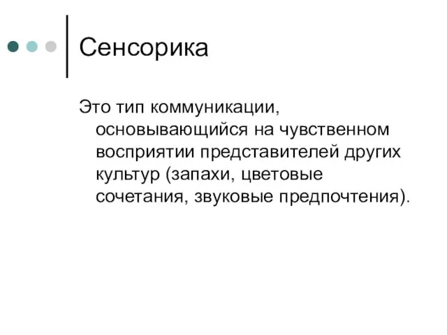 Сенсорика Это тип коммуникации, основывающийся на чувственном восприятии представителей других культур (запахи, цветовые сочетания, звуковые предпочтения).