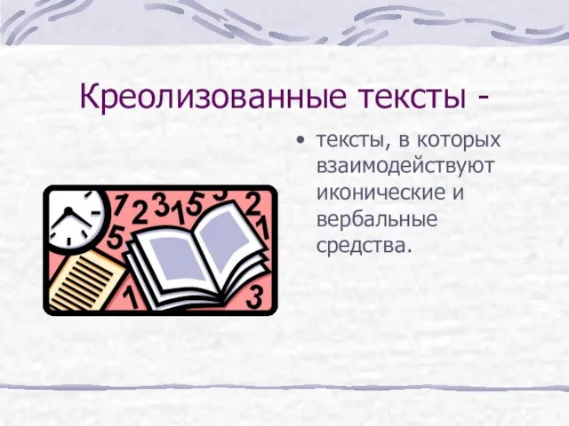 Креолизованные тексты - тексты, в которых взаимодействуют иконические и вербальные средства.