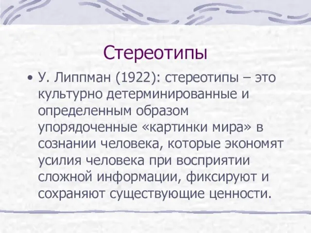 Стереотипы У. Липпман (1922): стереотипы – это культурно детерминированные и определенным образом