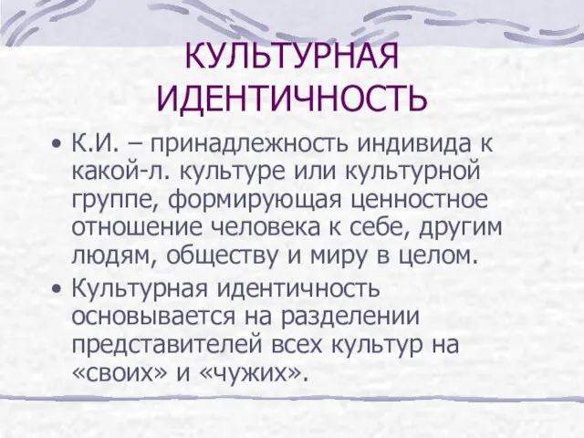 КУЛЬТУРНАЯ ИДЕНТИЧНОСТЬ К.И. – принадлежность индивида к какой-л. культуре или культурной группе,