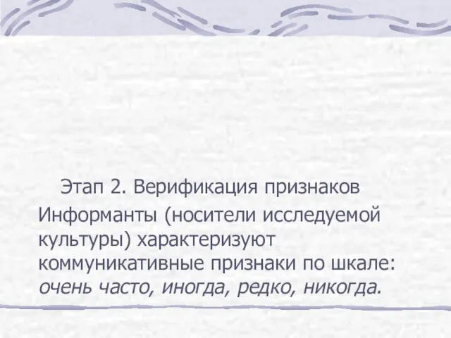 Этап 2. Верификация признаков Информанты (носители исследуемой культуры) характеризуют коммуникативные признаки по