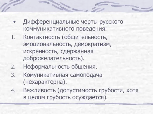 Дифференциальные черты русского коммуникативного поведения: Контактность (общительность, эмоциональность, демократизм, искренность, сдержанная доброжелательность).