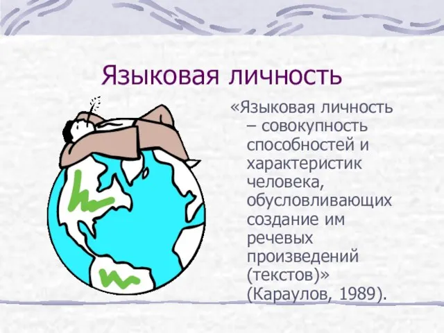 Языковая личность «Языковая личность – совокупность способностей и характеристик человека, обусловливающих создание