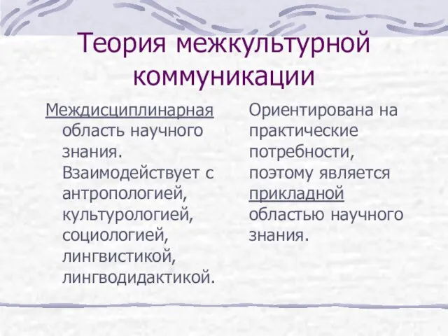 Теория межкультурной коммуникации Междисциплинарная область научного знания. Взаимодействует с антропологией, культурологией, социологией,