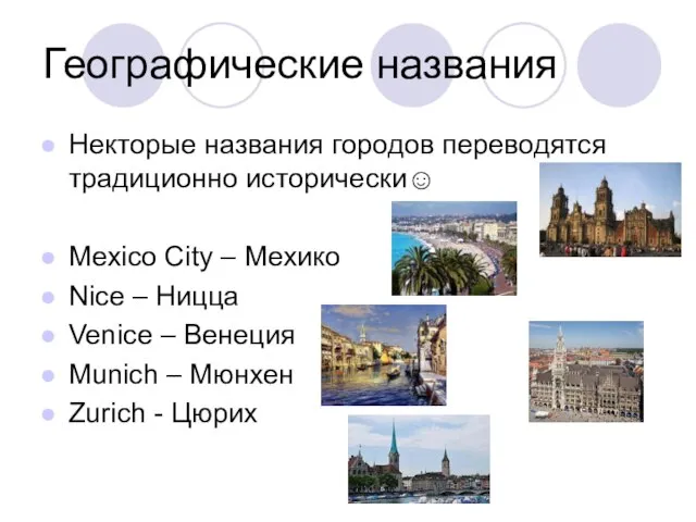 Географические названия Некторые названия городов переводятся традиционно исторически☺ Mexico City – Мехико