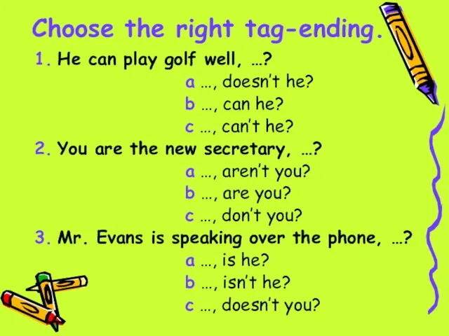 Choose the right tag-ending. 1. He can play golf well, …? a