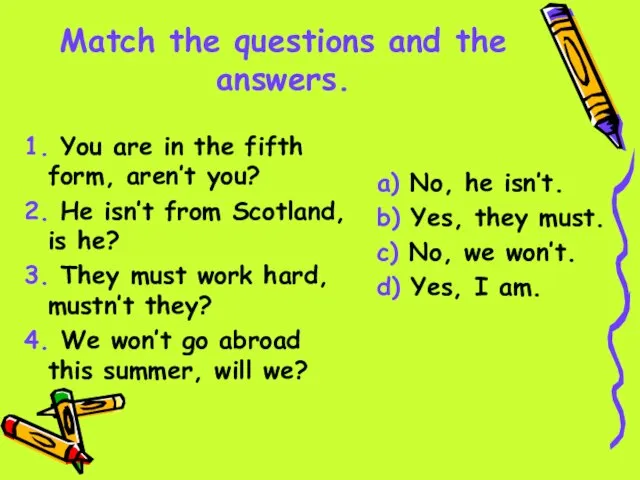 Match the questions and the answers. 1. You are in the fifth