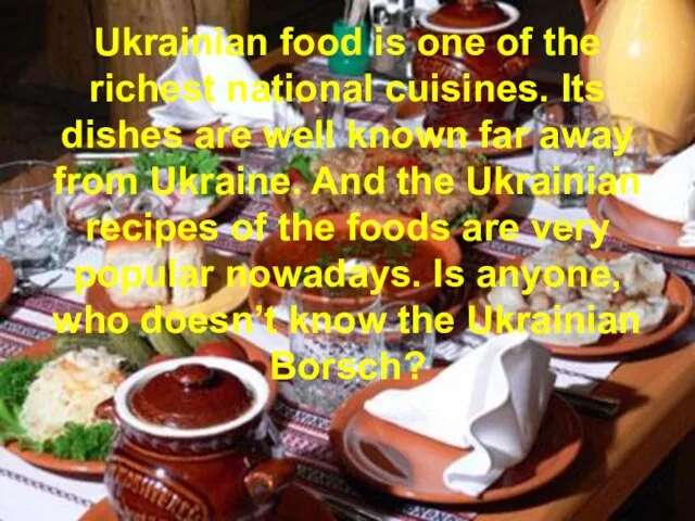 Ukrainian food is one of the richest national cuisines. Its dishes are