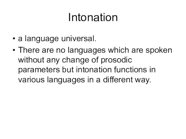 Intonation a language universal. There are no languages which are spoken without