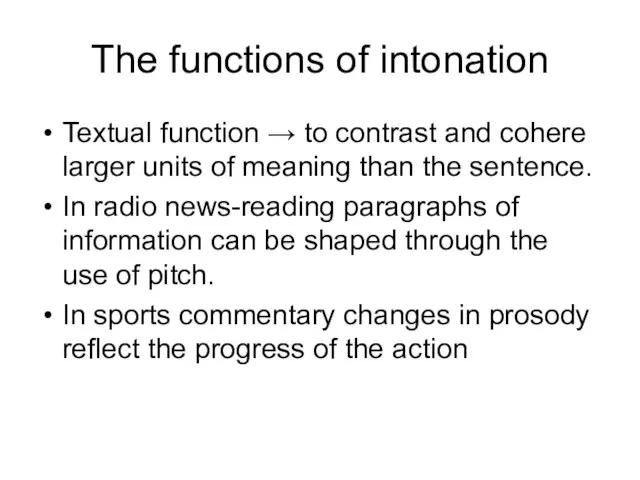 The functions of intonation Textual function → to contrast and cohere larger