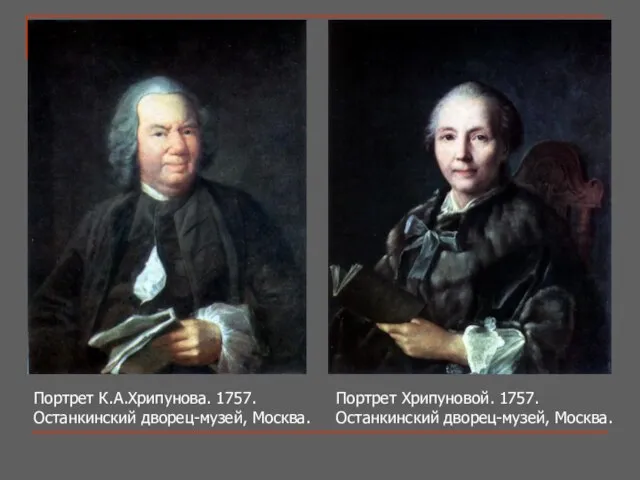 Портрет К.А.Хрипунова. 1757. Останкинский дворец-музей, Москва. Портрет Хрипуновой. 1757. Останкинский дворец-музей, Москва.