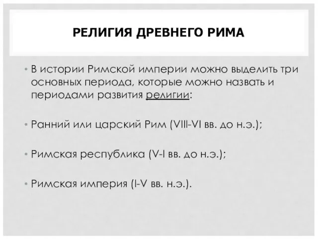 РЕЛИГИЯ ДРЕВНЕГО РИМА В истории Римской империи можно выделить три основных периода,