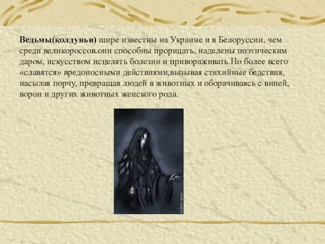 Ведьмы(колдуньи) шире известны на Украине и в Белоруссии, чем среди великороссов.они способны