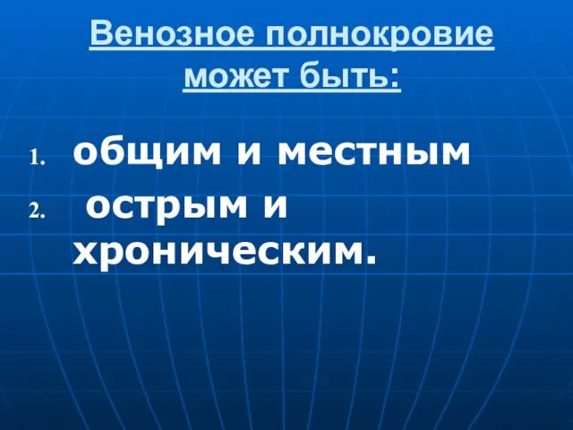 Венозное полнокровие может быть: общим и местным острым и хроническим.