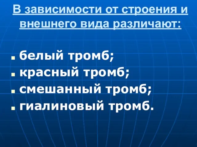 В зависимости от строения и внешнего вида различают: белый тромб; красный тромб; смешанный тромб; гиалиновый тромб.