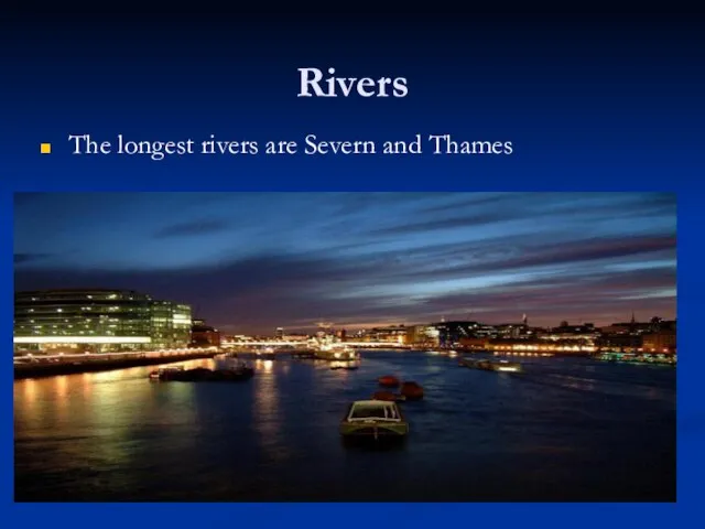 Rivers The longest rivers are Severn and Thames