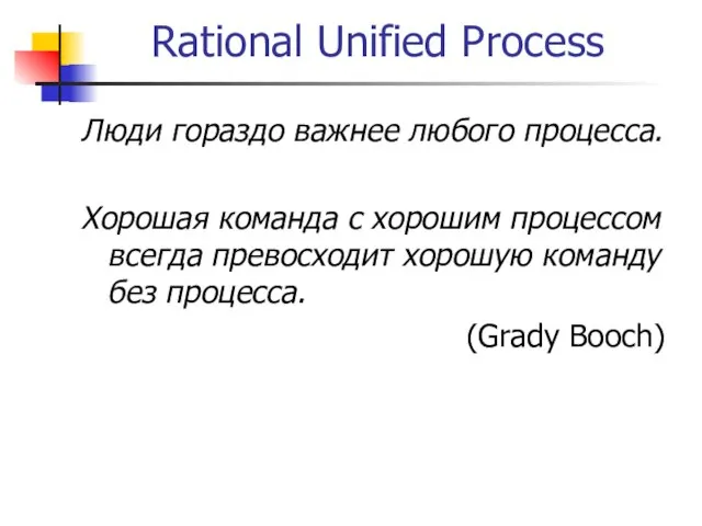 Rational Unified Process Люди гораздо важнее любого процесса. Хорошая команда с хорошим