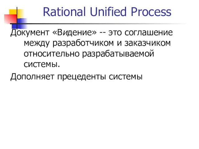 Rational Unified Process Документ «Видение» -- это соглашение между разработчиком и заказчиком