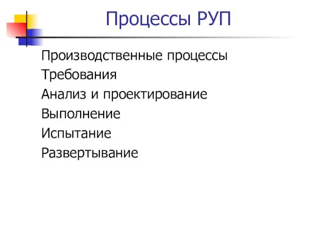 Процессы РУП Производственные процессы Требования Анализ и проектирование Выполнение Испытание Развертывание