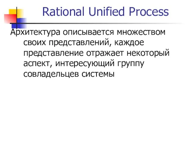 Rational Unified Process Архитектура описывается множеством своих представлений, каждое представление отражает некоторый