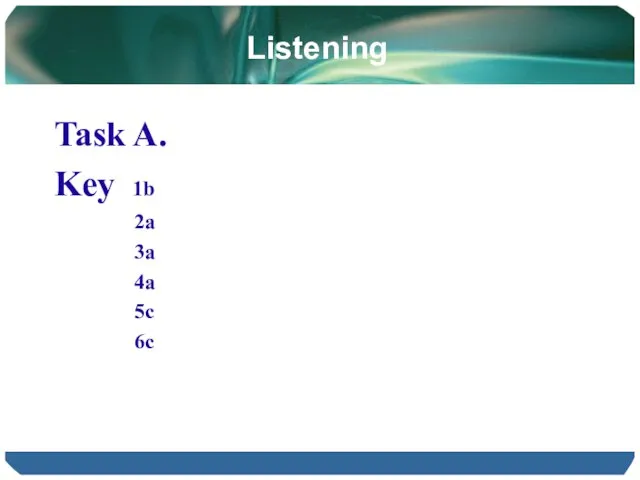 Listening Task A. Key 1b 2a 3a 4a 5c 6c