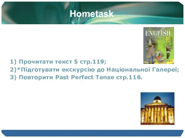 Hometask 1) Прочитати текст 5 стр.119; 2)*Підготувати екскурсію до Національної Галереї; 3)