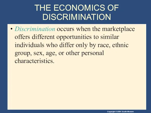 THE ECONOMICS OF DISCRIMINATION Discrimination occurs when the marketplace offers different opportunities