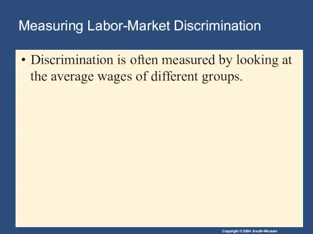 Measuring Labor-Market Discrimination Discrimination is often measured by looking at the average wages of different groups.