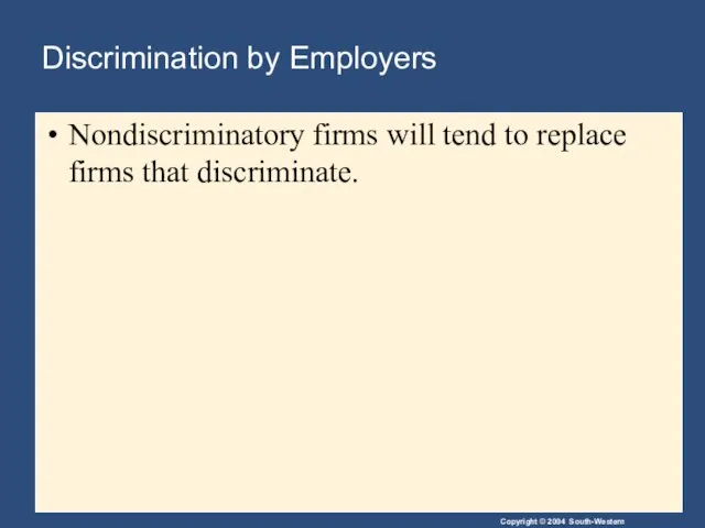 Discrimination by Employers Nondiscriminatory firms will tend to replace firms that discriminate.