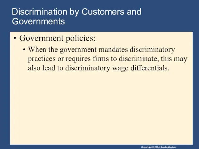 Discrimination by Customers and Governments Government policies: When the government mandates discriminatory